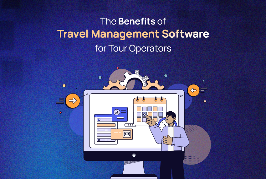 The-Benefits-of-Travel-Management-Software-for-Tour-Operators