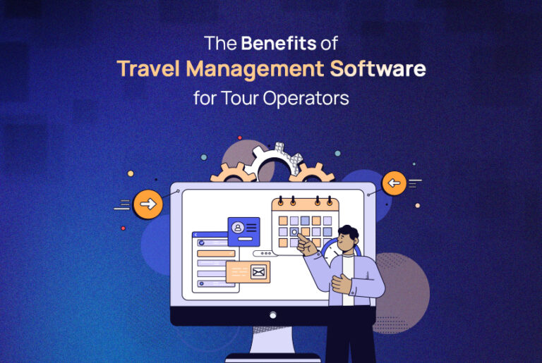 The Benefits of Travel Management Software for Tour Operators