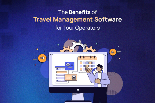 The Benefits of Travel Management Software for Tour Operators